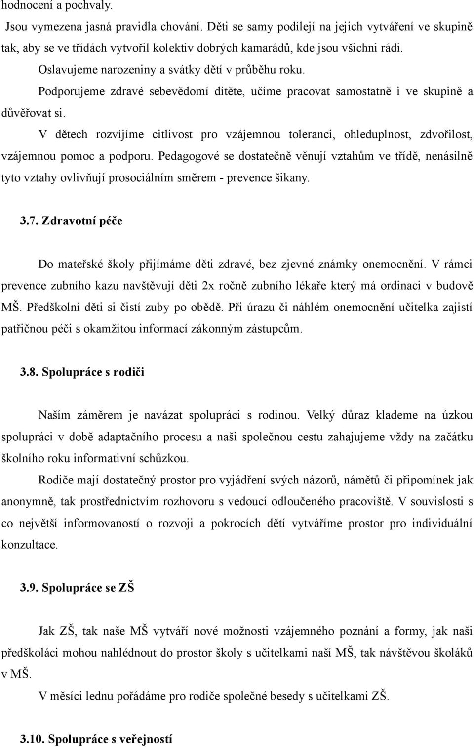 V dětech rozvíjíme citlivost pro vzájemnou toleranci, ohleduplnost, zdvořilost, vzájemnou pomoc a podporu.