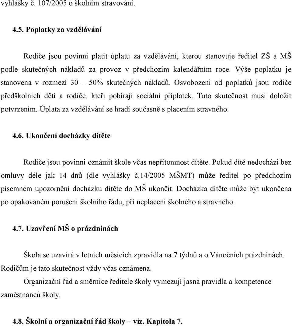 Tuto skutečnost musí doložit potvrzením. Úplata za vzdělávání se hradí současně s placením stravného. 4.6. Ukončení docházky dítěte Rodiče jsou povinni oznámit škole včas nepřítomnost dítěte.