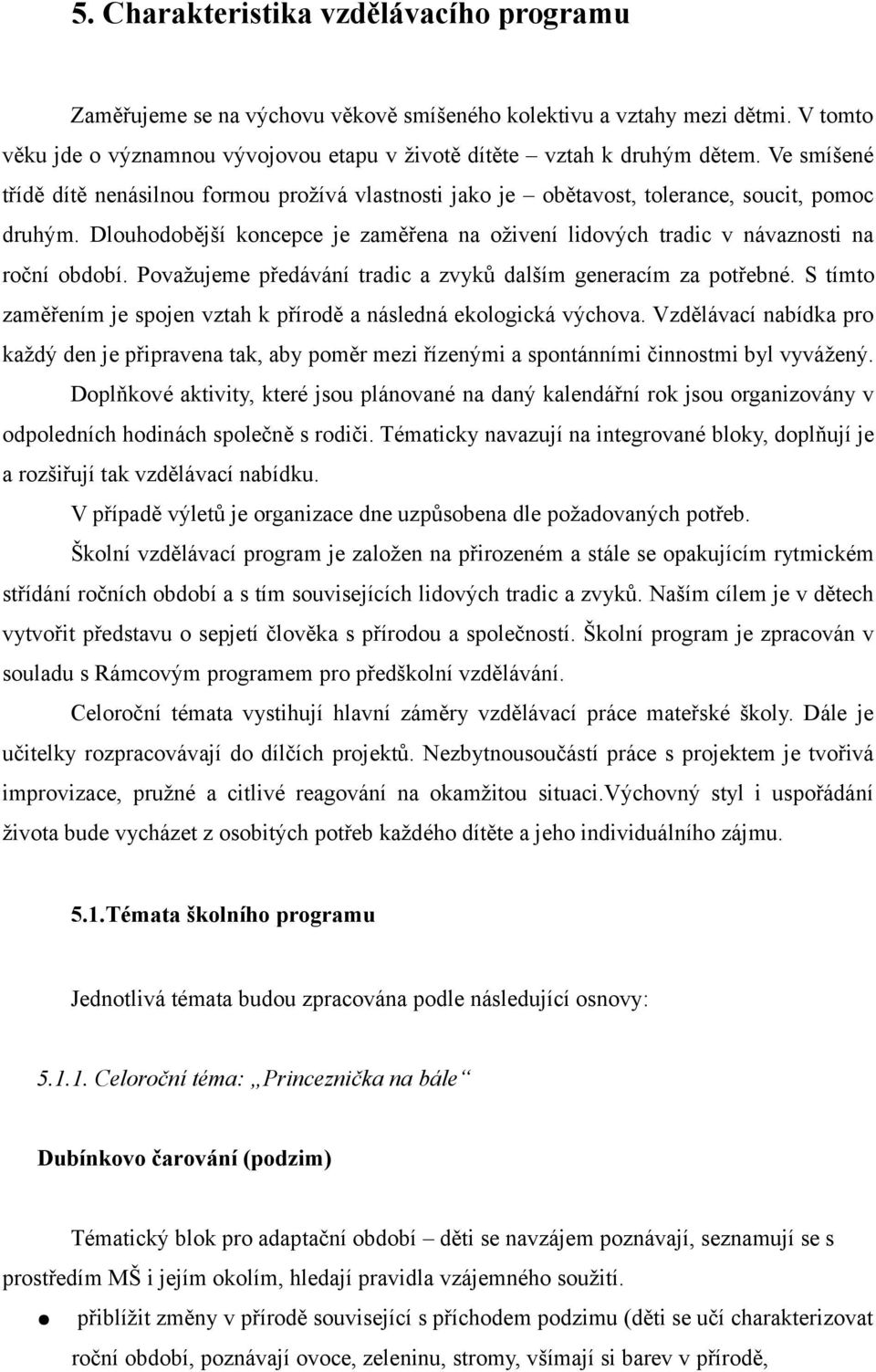 Dlouhodobější koncepce je zaměřena na oživení lidových tradic v návaznosti na roční období. Považujeme předávání tradic a zvyků dalším generacím za potřebné.