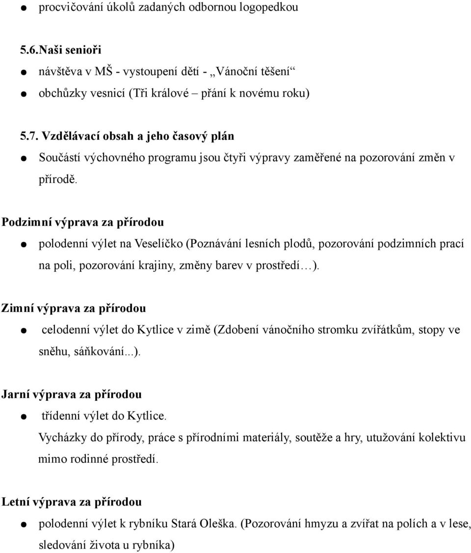 Podzimní výprava za přírodou polodenní výlet na Veselíčko (Poznávání lesních plodů, pozorování podzimních prací na poli, pozorování krajiny, změny barev v prostředí ).