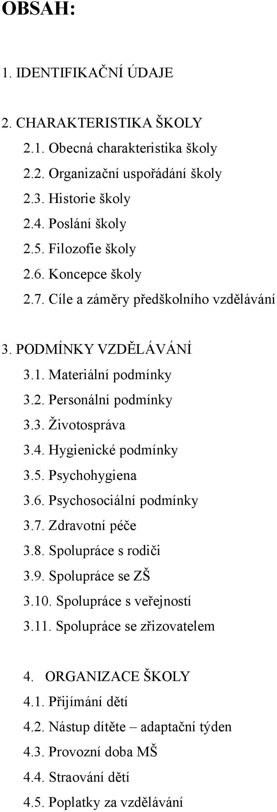 4. Hygienické podmínky 3.5. Psychohygiena 3.6. Psychosociální podmínky 3.7. Zdravotní péče 3.8. Spolupráce s rodiči 3.9. Spolupráce se ZŠ 3.10. Spolupráce s veřejností 3.