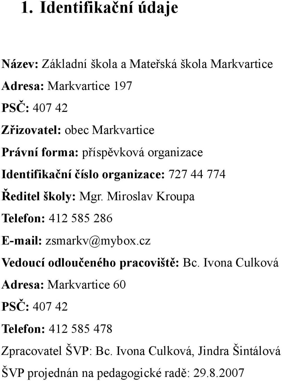 Miroslav Kroupa Telefon: 412 585 286 E-mail: zsmarkv@mybox.cz Vedoucí odloučeného pracoviště: Bc.