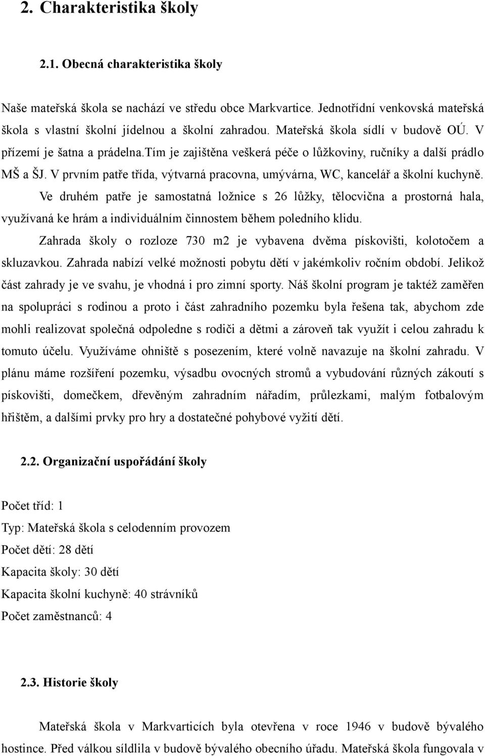 V prvním patře třída, výtvarná pracovna, umývárna, WC, kancelář a školní kuchyně.