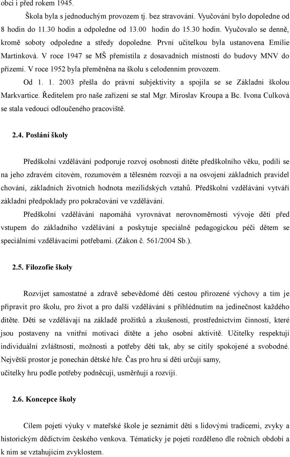 Ředitelem pro naše zařízení se stal Mgr. Miroslav Kroupa a Bc. Ivona Culková se stala vedoucí odloučeného pracoviště. 2.4.