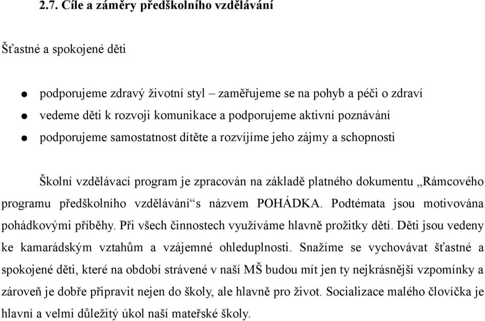 POHÁDKA. Podtémata jsou motivována pohádkovými příběhy. Při všech činnostech využíváme hlavně prožitky dětí. Děti jsou vedeny ke kamarádským vztahům a vzájemné ohleduplnosti.