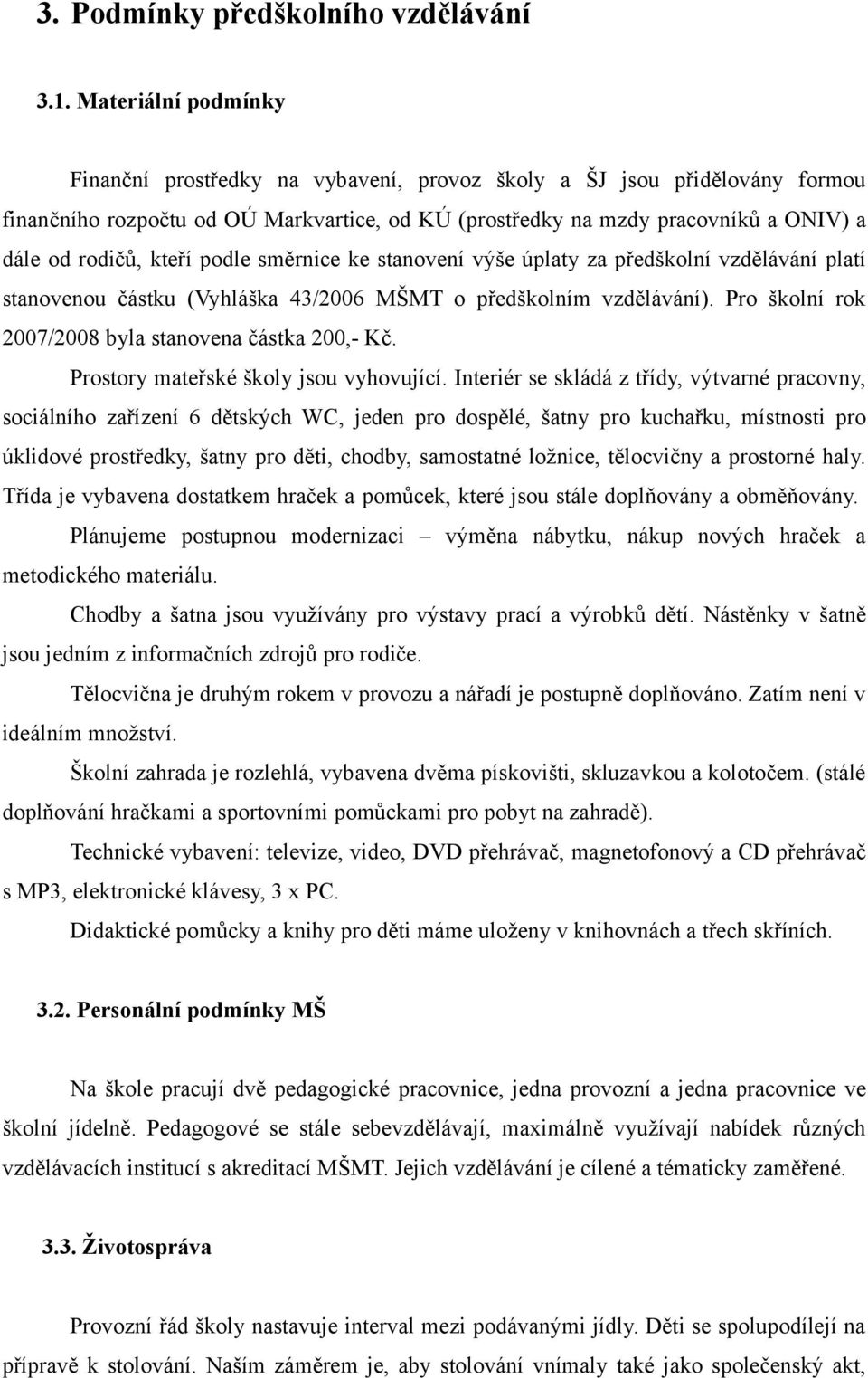 kteří podle směrnice ke stanovení výše úplaty za předškolní vzdělávání platí stanovenou částku (Vyhláška 43/2006 MŠMT o předškolním vzdělávání).