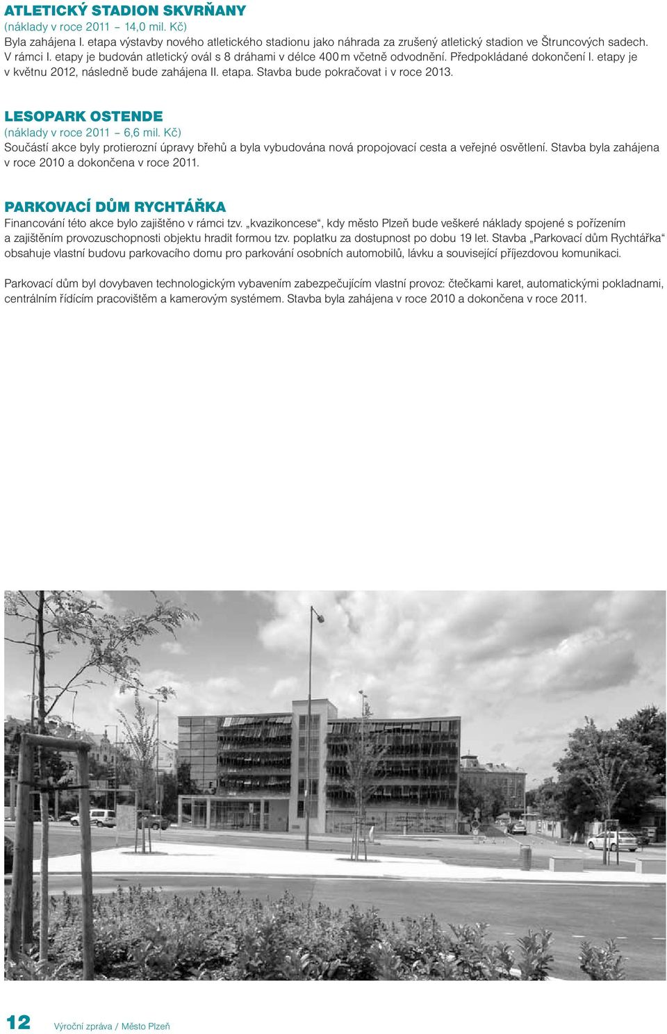 Lesopark Ostende (náklady v roce 2011 6,6 mil. Kč) Součástí akce byly protierozní úpravy břehů a byla vybudována nová propojovací cesta a veřejné osvětlení.