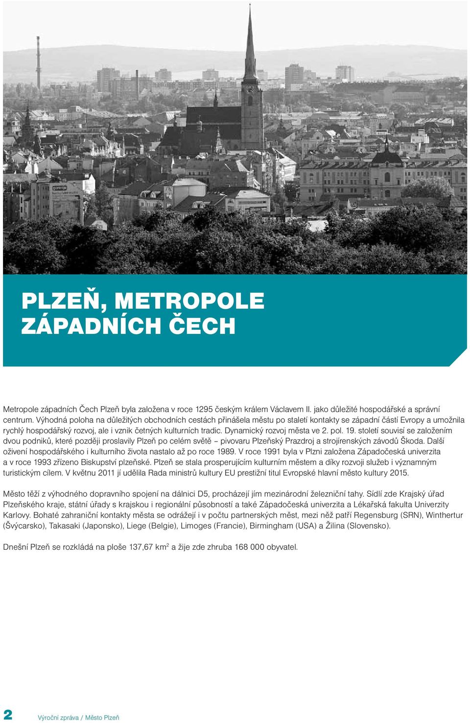 Dynamický rozvoj města ve 2. pol. 19. století souvisí se založením dvou podniků, které později proslavily Plzeň po celém světě pivovaru Plzeňský Prazdroj a strojírenských závodů Škoda.