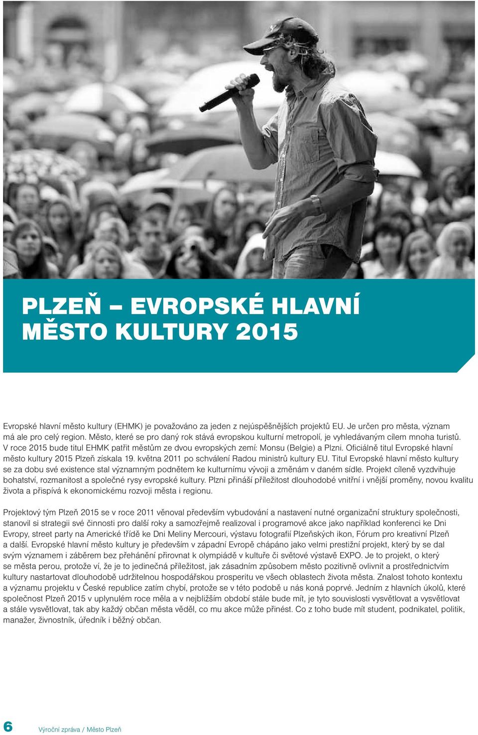 Oficiálně titul Evropské hlavní město kultury 2015 Plzeň získala 19. května 2011 po schválení Radou ministrů kultury EU.