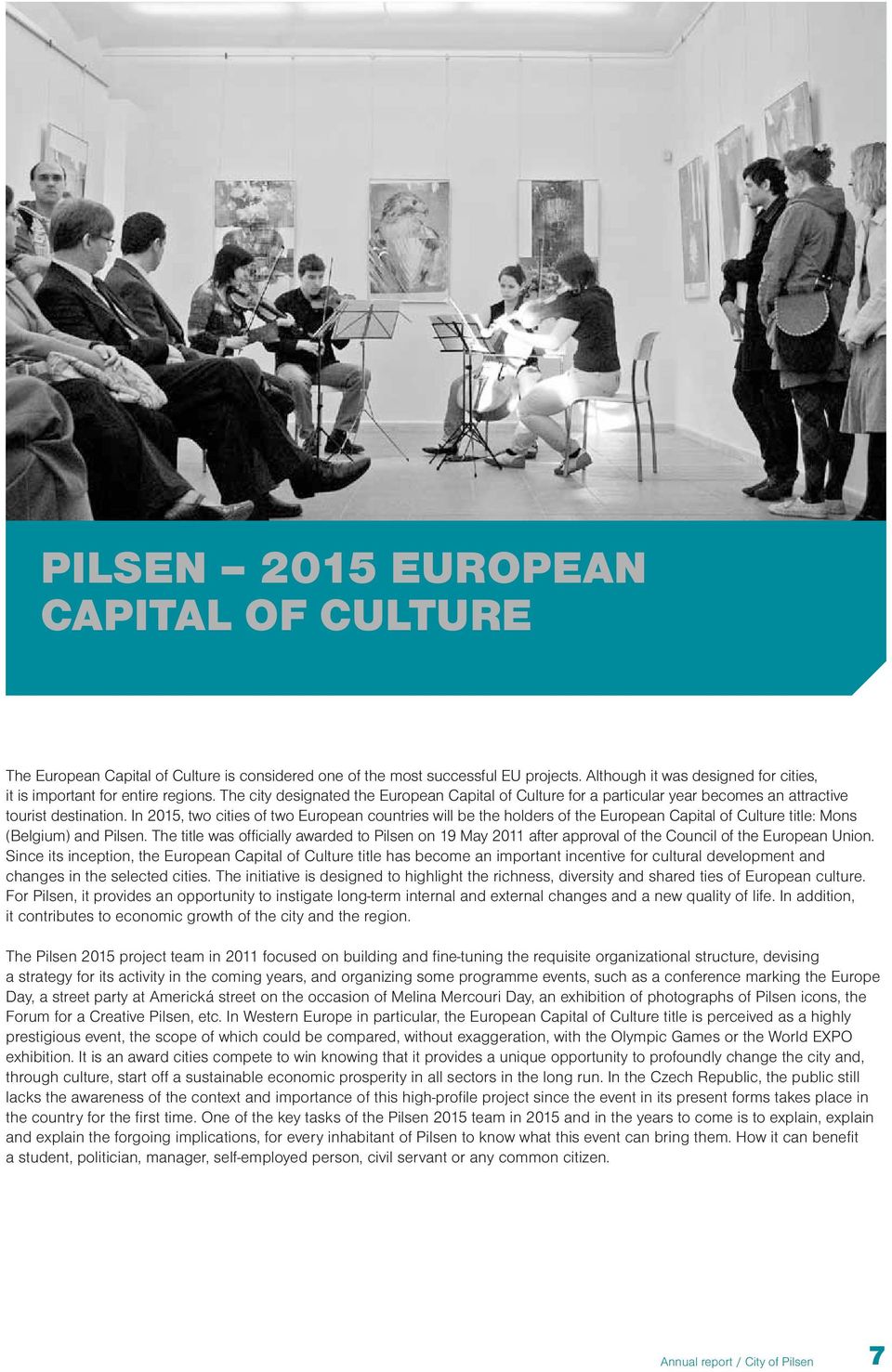 In 2015, two cities of two European countries will be the holders of the European Capital of Culture title: Mons (Belgium) and Pilsen.