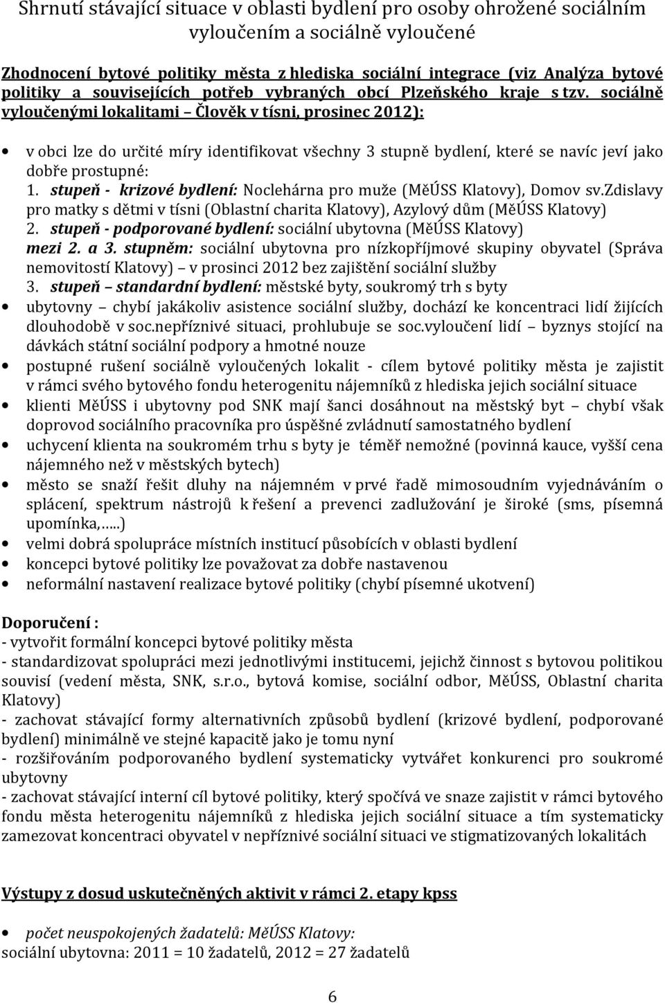 sociálně vyloučenými lokalitami Člověk v tísni, prosinec 2012): v obci lze do určité míry identifikovat všechny 3 stupně bydlení, které se navíc jeví jako dobře prostupné: 1.