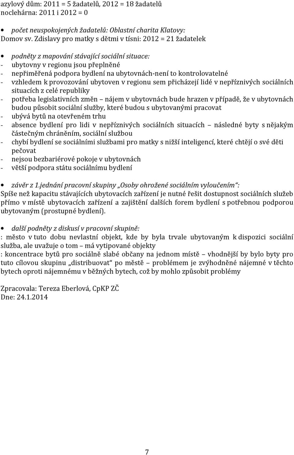 kontrolovatelné - vzhledem k provozování ubytoven v regionu sem přicházejí lidé v nepříznivých sociálních situacích z celé republiky - potřeba legislativních změn nájem v ubytovnách bude hrazen v