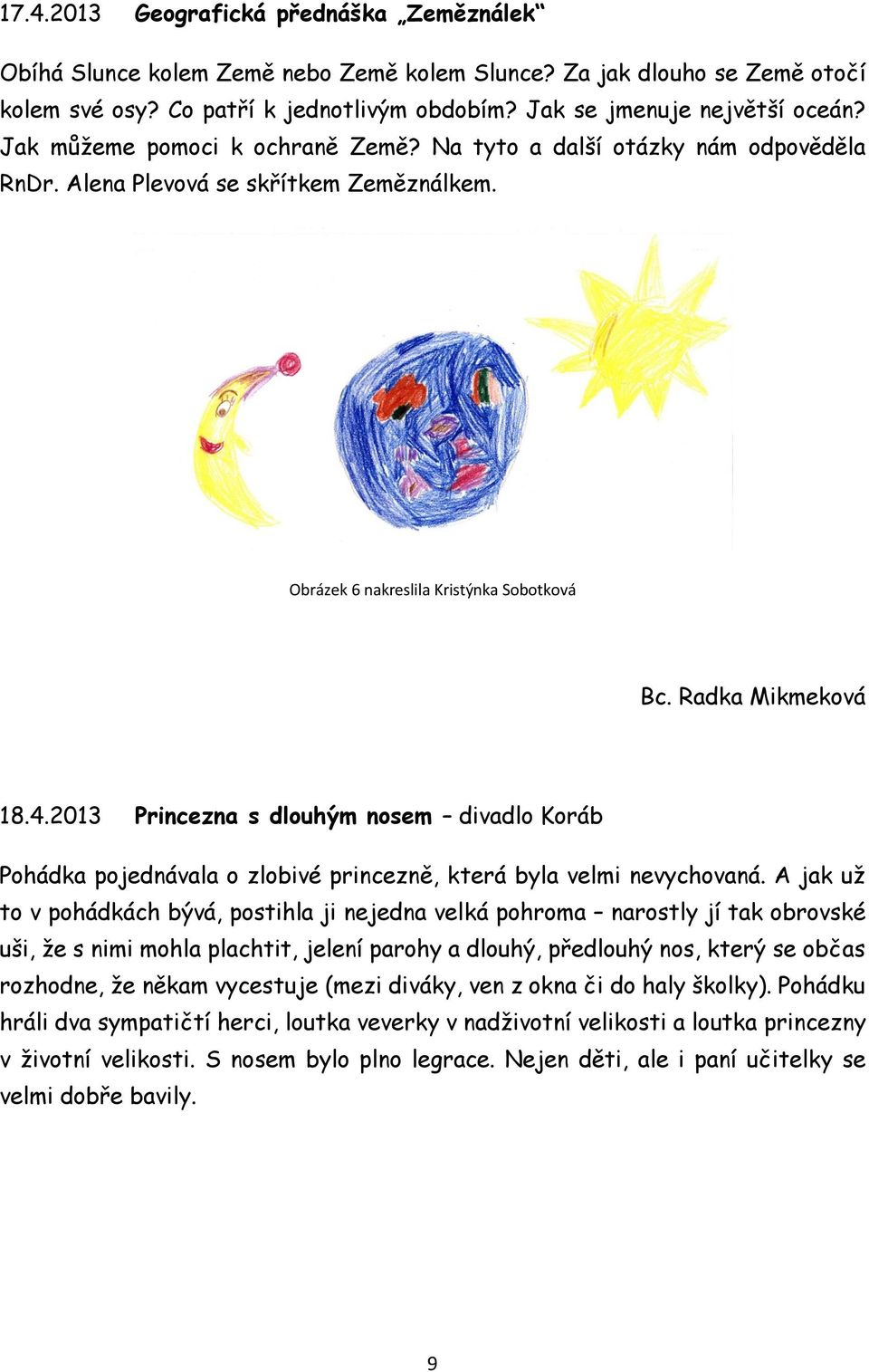 2013 Princezna s dlouhým nosem divadlo Koráb Pohádka pojednávala o zlobivé princezně, která byla velmi nevychovaná.