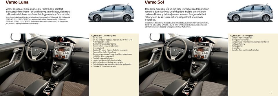 l D-CAT 150. Sedmisedadlová verze s motorem 1,8 l Valvematic je k dispozici také s převodovkou Multidrive S. Verso Sol Jako první evropský vůz ve své třídě je vybaven zadní parkovací kamerou.