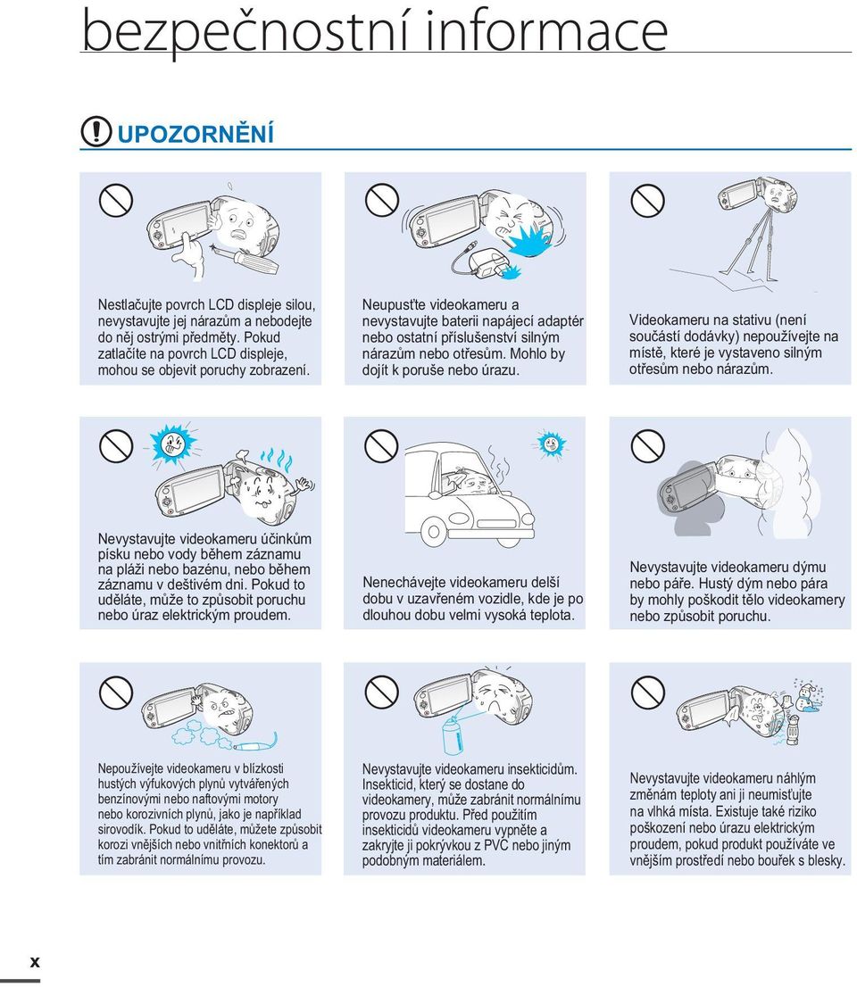 Mohlo by dojít k poruše nebo úrazu. Videokameru na stativu (není součástí dodávky) nepoužívejte na místě, které je vystaveno silným otřesům nebo nárazům.