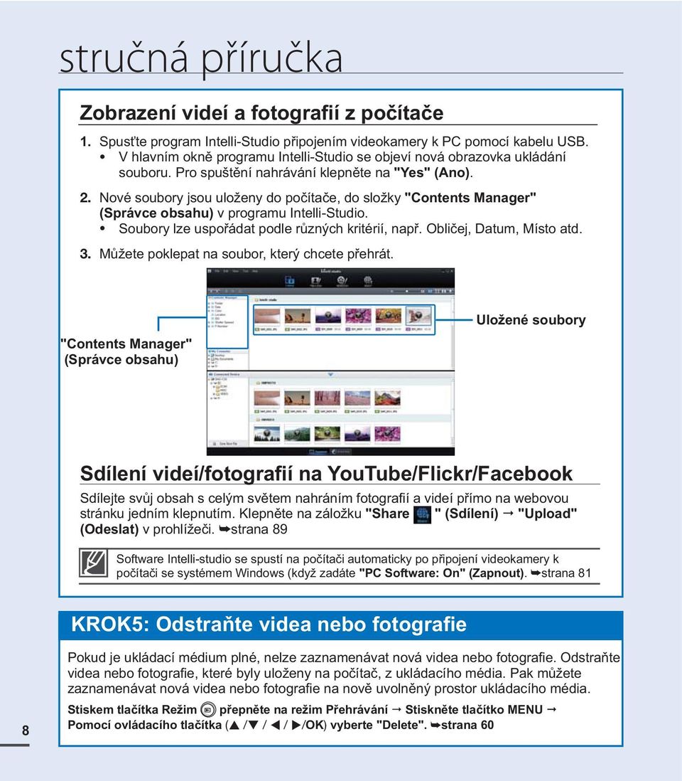 Nové soubory jsou uloženy do počítače, do složky "Contents Manager" (Správce obsahu) v programu Intelli-Studio. Soubory lze uspořádat podle různých kritérií, např. Obličej, Datum, Místo atd. 3.