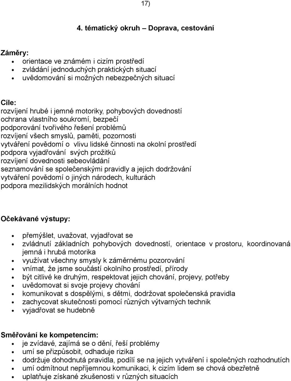 motoriky, pohybových dovedností ochrana vlastního soukromí, bezpečí podporování tvořivého řešení problémů rozvíjení všech smyslů, paměti, pozornosti vytváření povědomí o vlivu lidské činnosti na