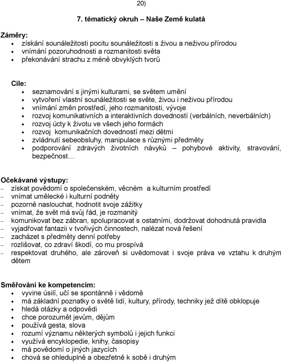 Cíle: seznamování s jinými kulturami, se světem umění vytvoření vlastní sounáležitosti se světe, živou i neživou přírodou vnímání změn prostředí, jeho rozmanitosti, vývoje rozvoj komunikativních a