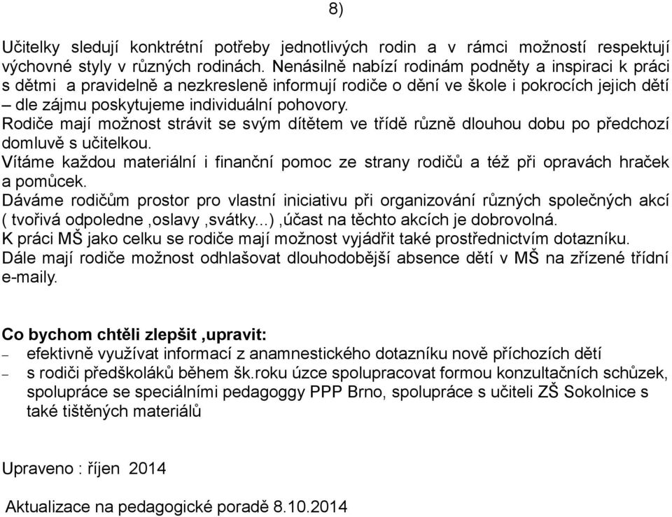 Rodiče mají možnost strávit se svým dítětem ve třídě různě dlouhou dobu po předchozí domluvě s učitelkou.