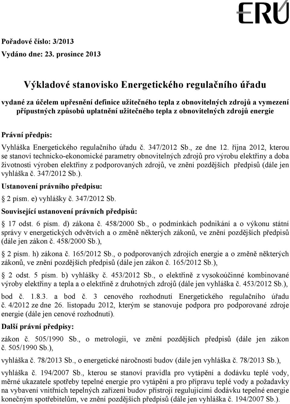 tepla z obnovitelných zdrojů energie Právní předpis: Vyhláška Energetického regulačního úřadu č. 347/2012 Sb., ze dne 12.