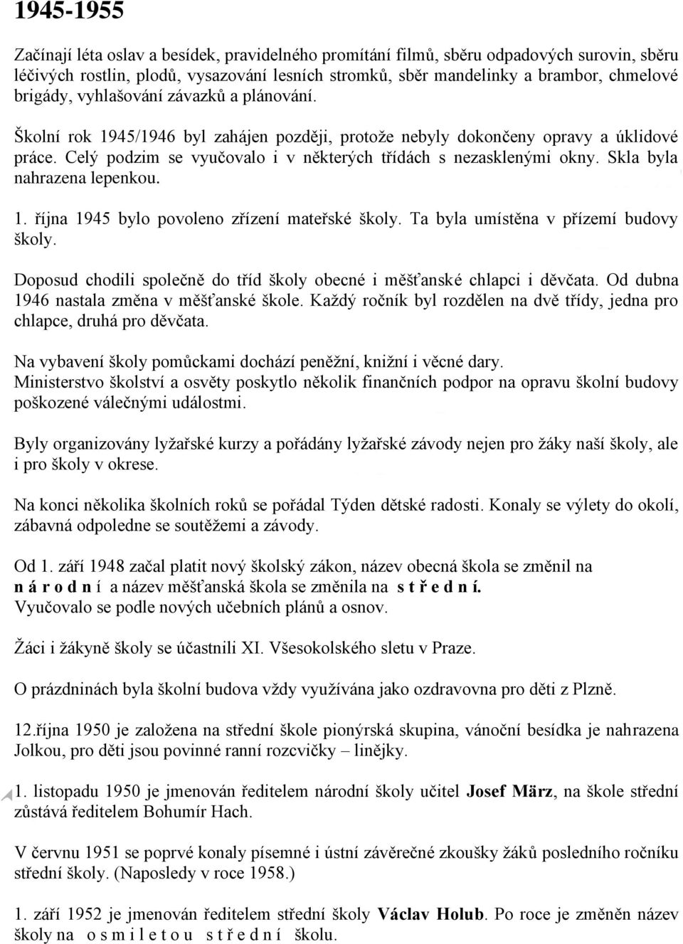 Celý podzim se vyučovalo i v některých třídách s nezasklenými okny. Skla byla nahrazena lepenkou. 1. října 1945 bylo povoleno zřízení mateřské školy. Ta byla umístěna v přízemí budovy školy.