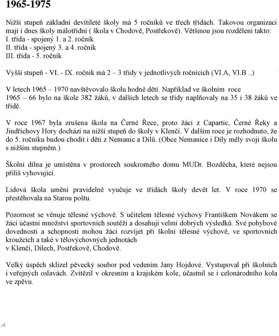 .) V letech 1965 1970 navštěvovalo školu hodně dětí. Například ve školním roce 1965 66 bylo na škole 382 žáků, v dalších letech se třídy naplňovaly na 35 i 38 žáků ve třídě.