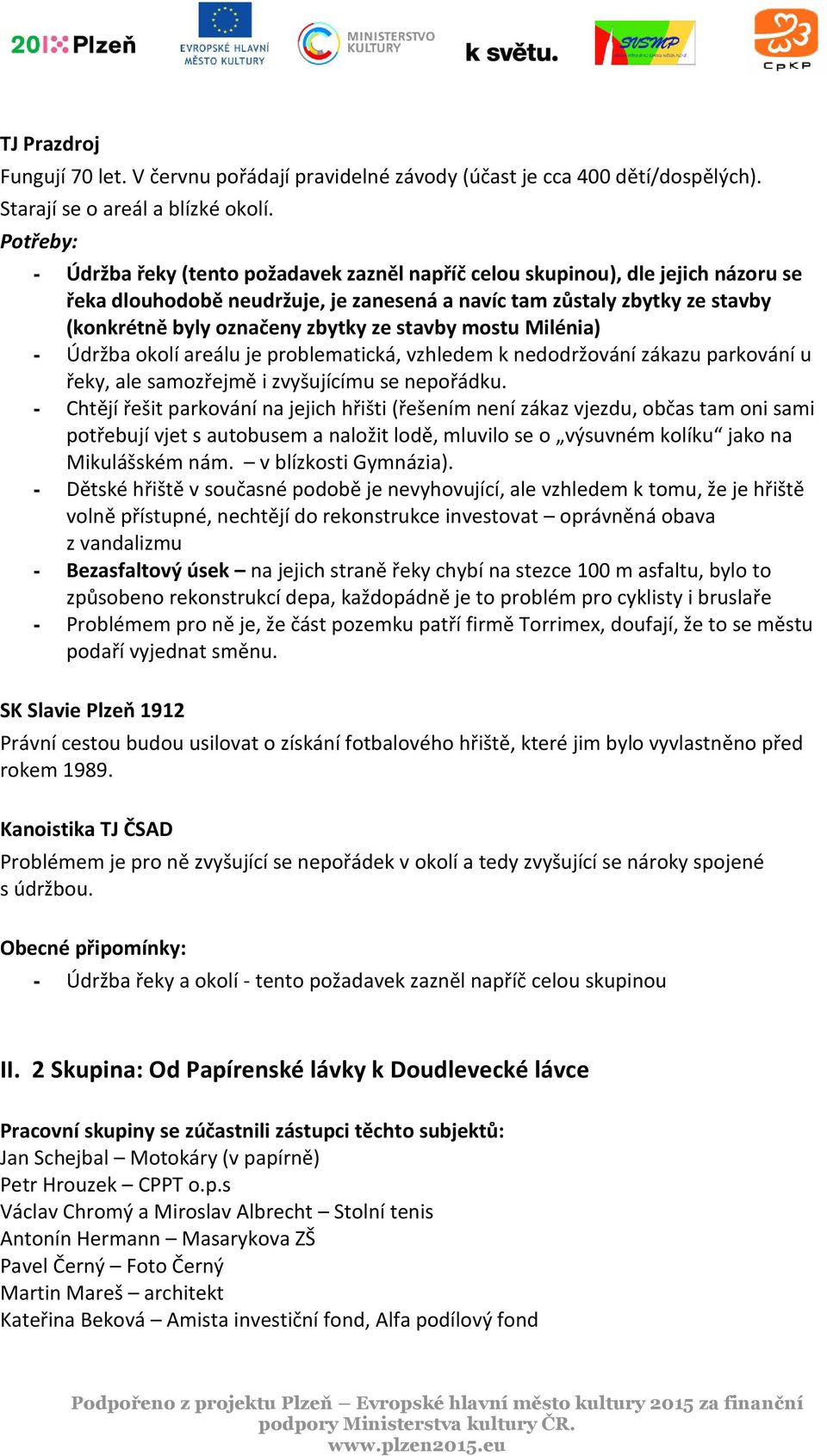 ze stavby mostu Milénia) - Údržba okolí areálu je problematická, vzhledem k nedodržování zákazu parkování u řeky, ale samozřejmě i zvyšujícímu se nepořádku.