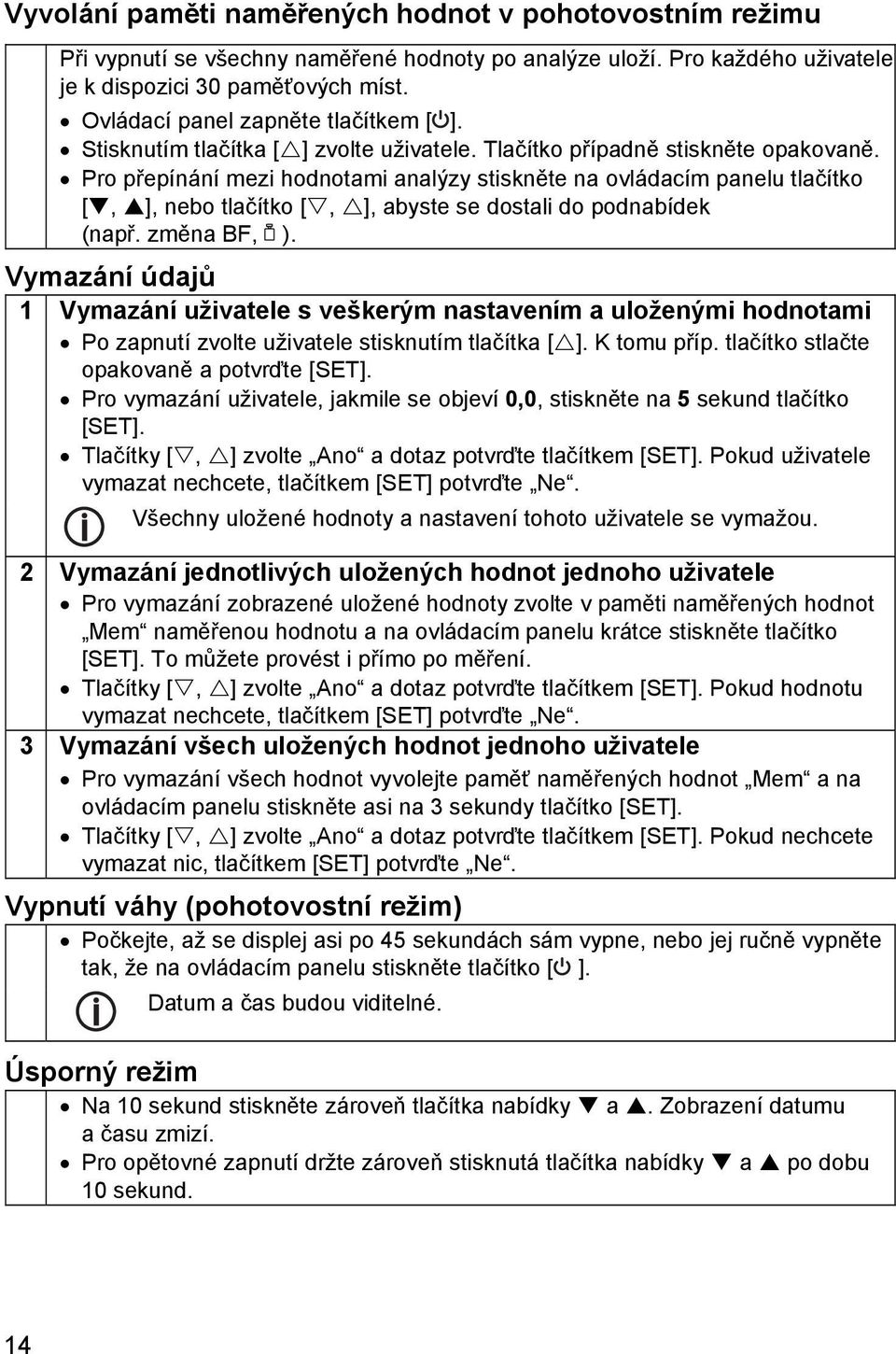 Pro přepínání mezi hodnotami analýzy stiskněte na ovládacím panelu tlačítko [, ], nebo tlačítko [, ], abyste se dostali do podnabídek (např. změna BF, ).