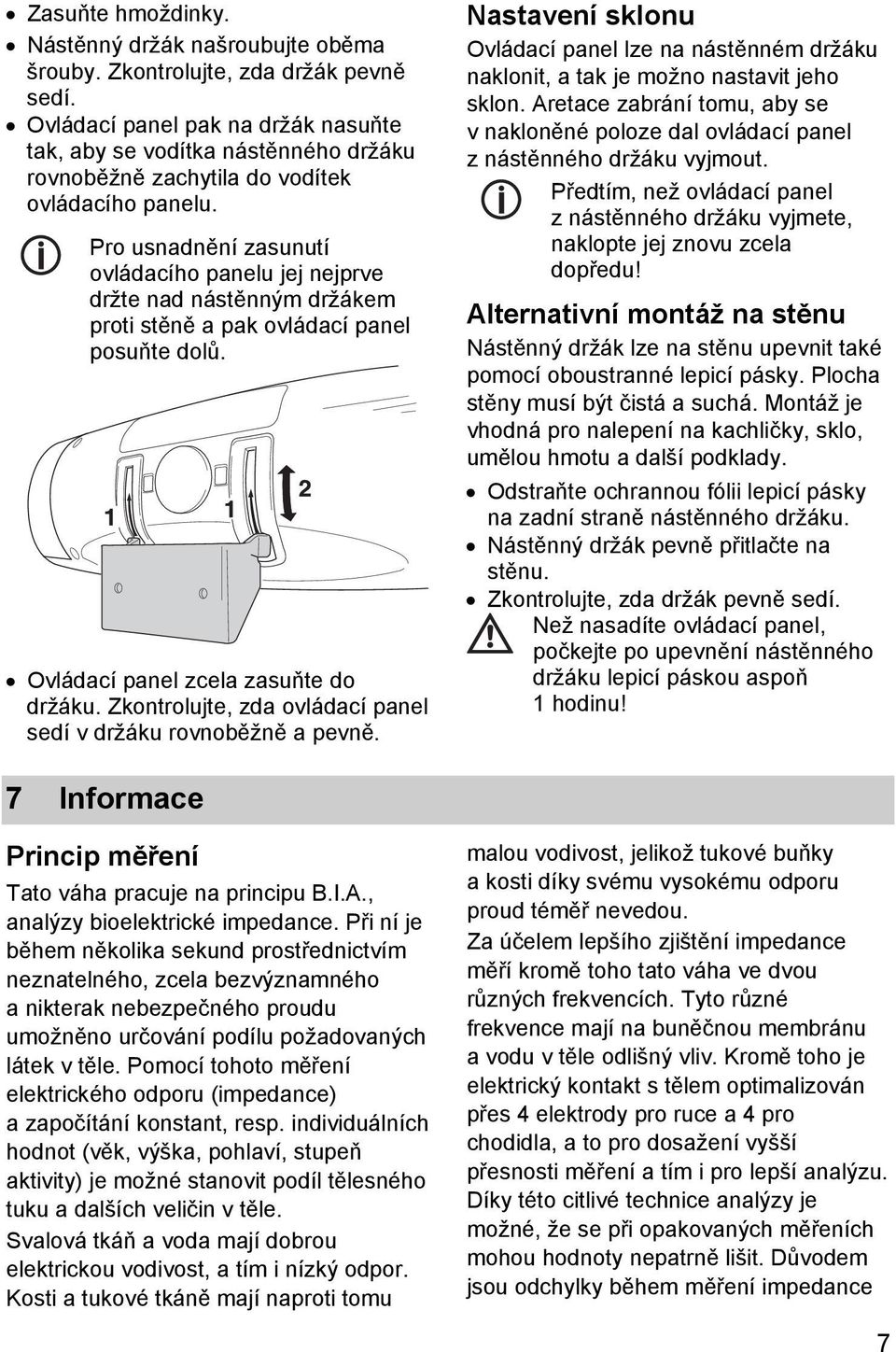 Pro usnadnění zasunutí ovládacího panelu jej nejprve držte nad nástěnným držákem proti stěně a pak ovládací panel posuňte dolů. Ovládací panel zcela zasuňte do držáku.