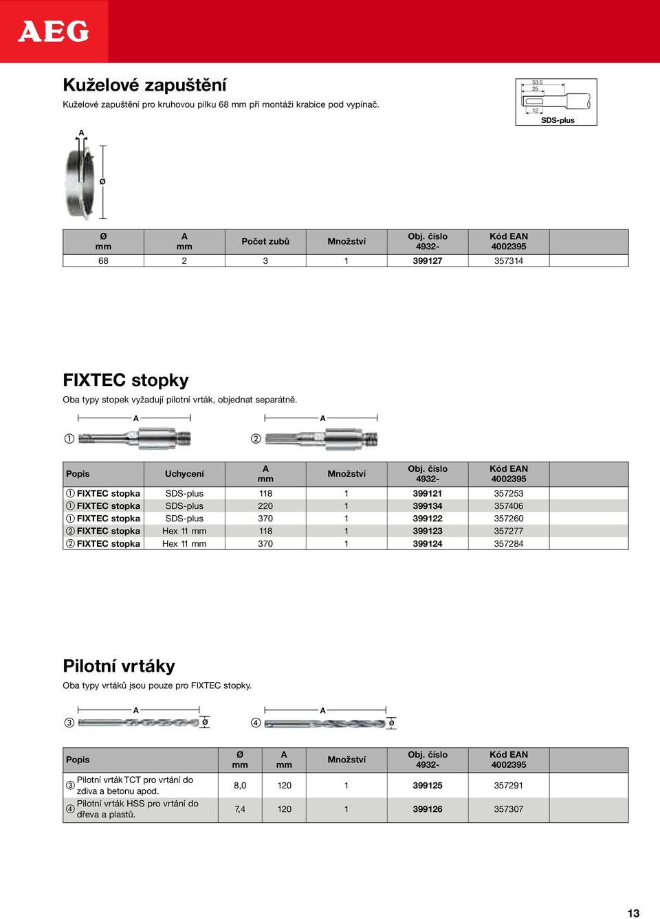 Uchycení FIXTEC stopka SDS-plus 118 1 399121 357253 FIXTEC stopka SDS-plus 220 1 399134 357406 FIXTEC stopka SDS-plus 370 1 399122 357260 FIXTEC stopka Hex 11 118