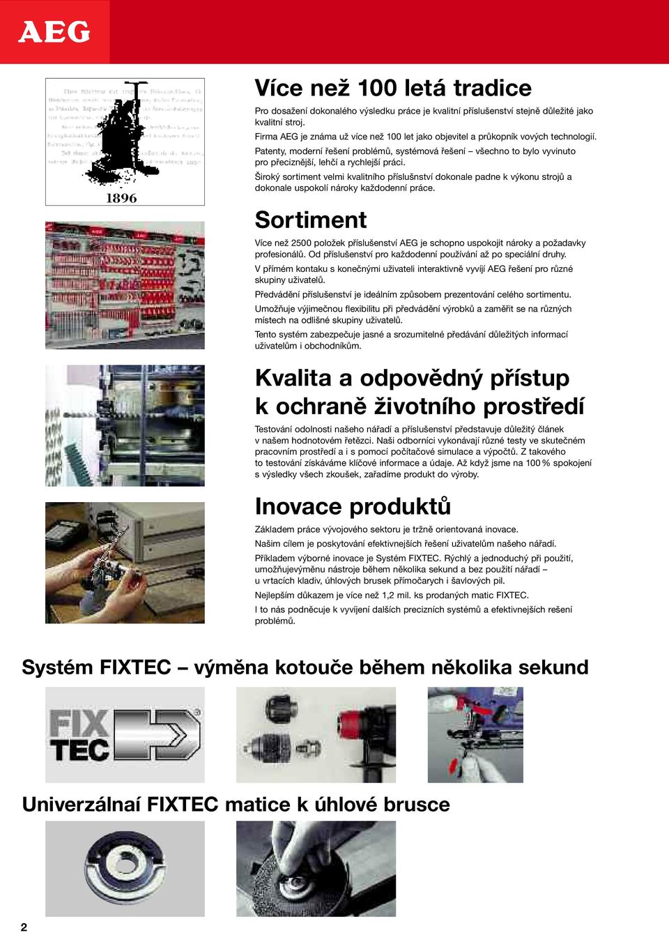 Patenty, moderní řešení problémů, systémová řešení všechno to bylo vyvinuto pro přeciznější, lehčí a rychlejší práci.