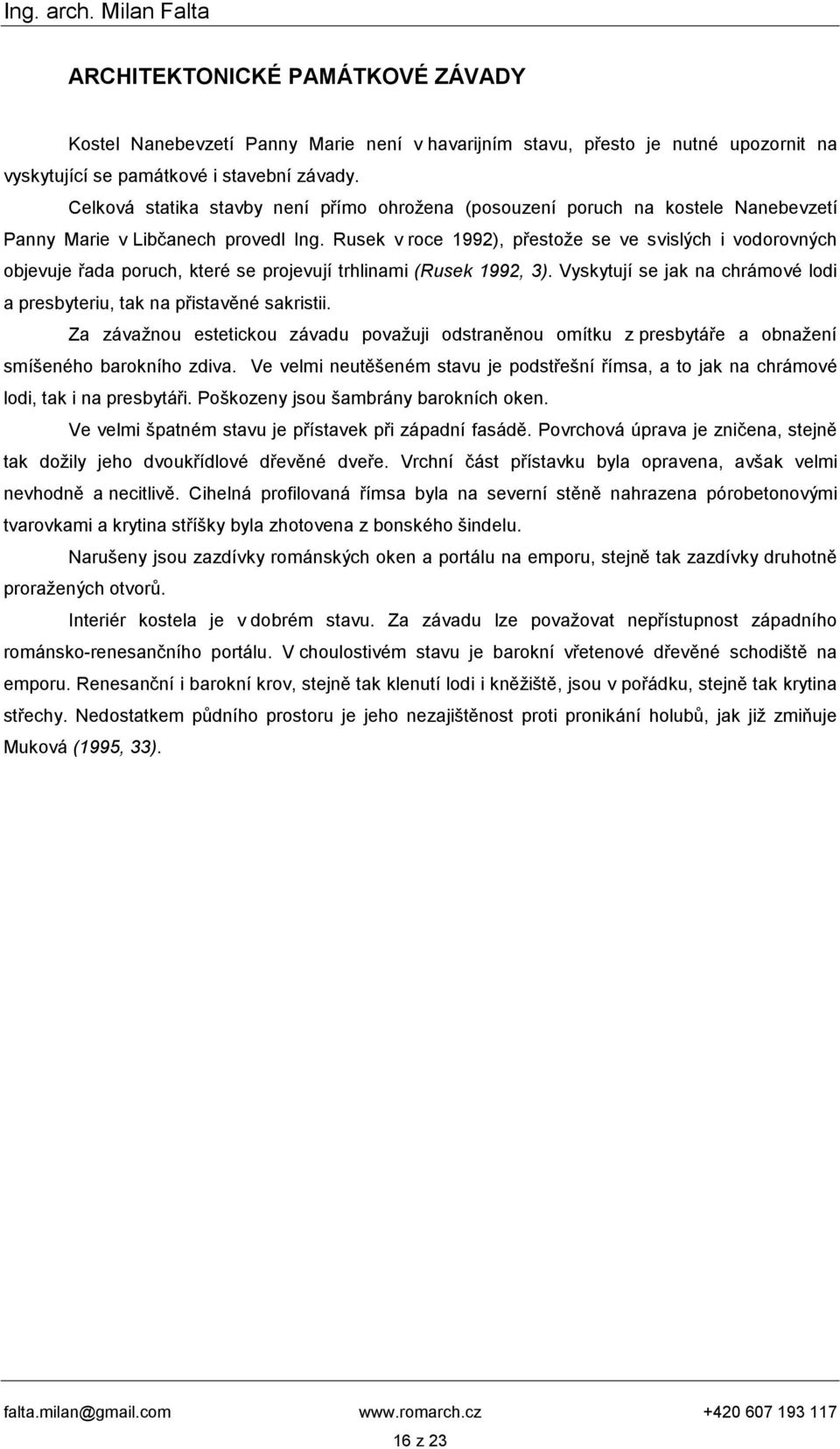 Rusek v roce 1992), přestože se ve svislých i vodorovných objevuje řada poruch, které se projevují trhlinami (Rusek 1992, 3).