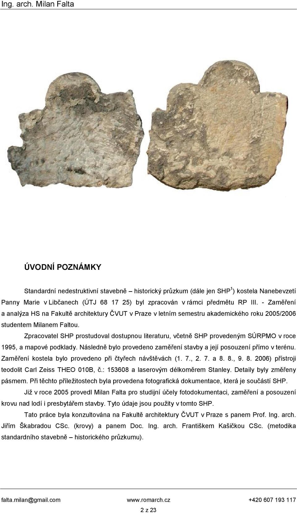 Zpracovatel SHP prostudoval dostupnou literaturu, včetně SHP provedeným SÚRPMO v roce 1995, a mapové podklady. Následně bylo provedeno zaměření stavby a její posouzení přímo v terénu.