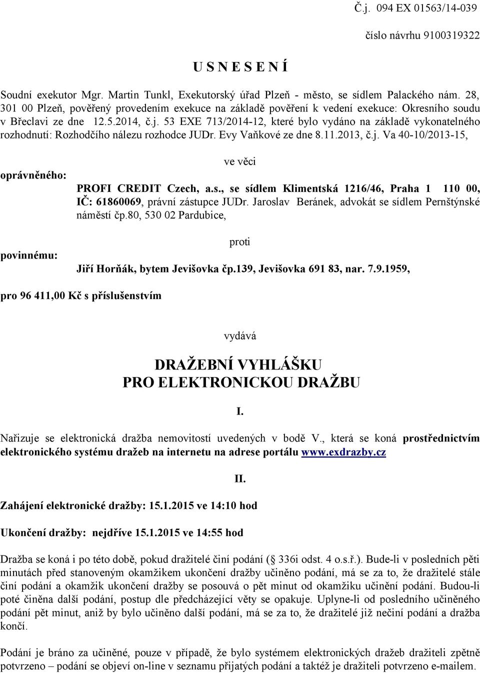53 EXE 713/2014-12, které bylo vydáno na základě vykonatelného rozhodnutí: Rozhodčího nálezu rozhodce JUDr. Evy Vaňkové ze dne 8.11.2013, č.j.