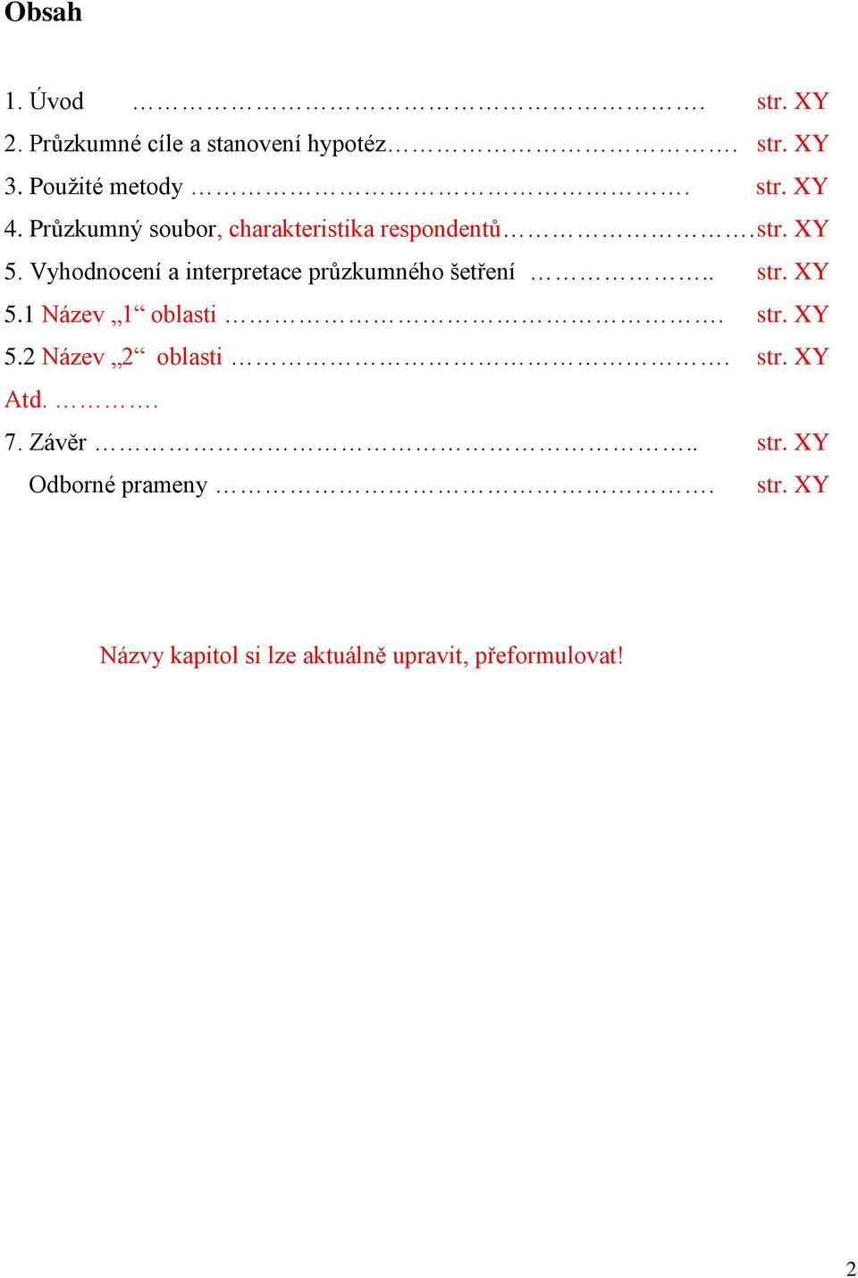 Vyhodnocení a interpretace průzkumného šetření.. str. XY 5.1 Název 1 oblasti. str. XY 5.2 Název 2 oblasti.