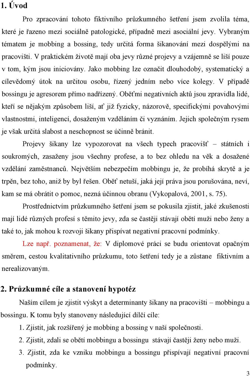 Jako mobbing lze označit dlouhodobý, systematický a cílevědomý útok na určitou osobu, řízený jedním nebo více kolegy. V případě bossingu je agresorem přímo nadřízený.