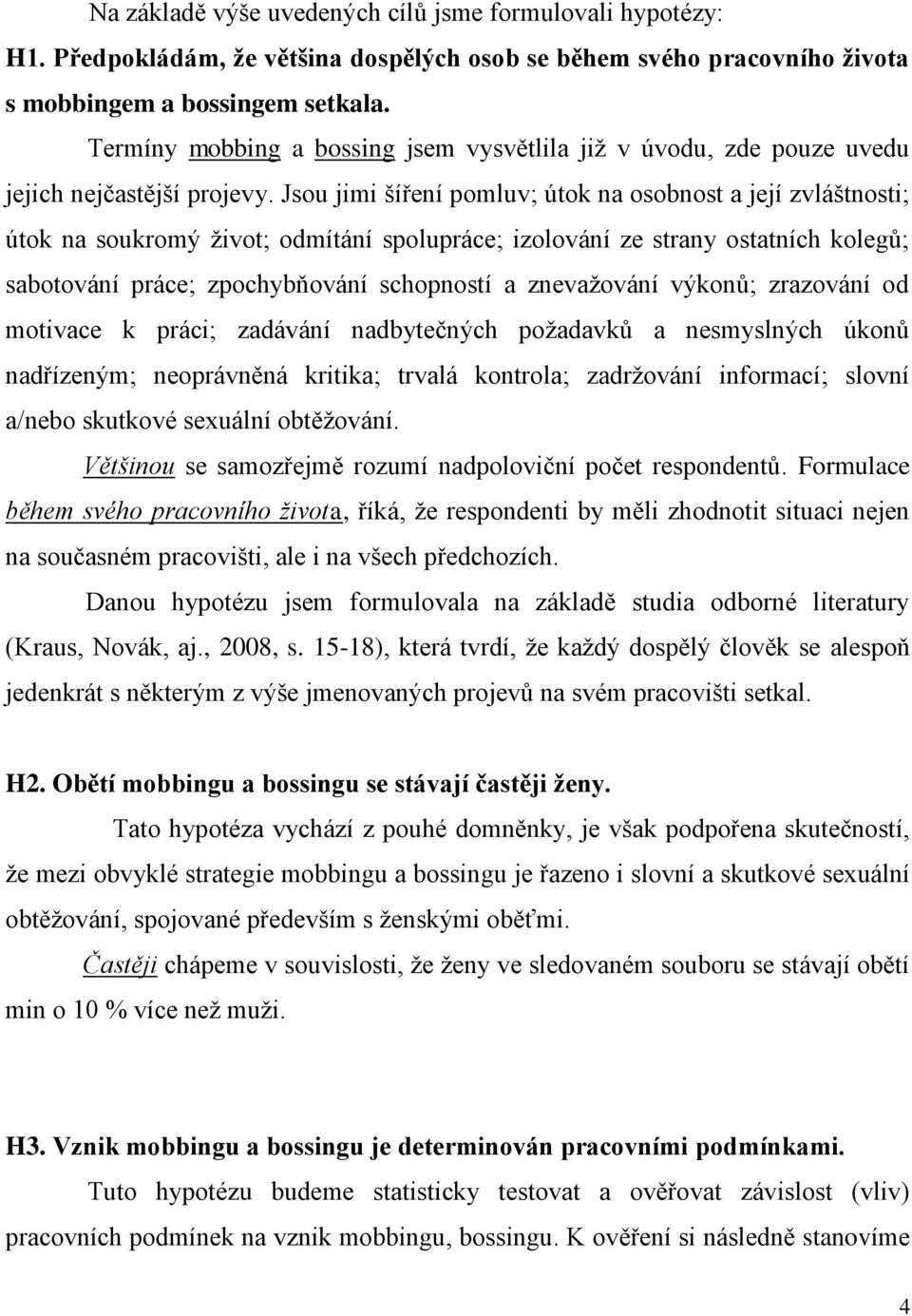 Jsou jimi šíření pomluv; útok na osobnost a její zvláštnosti; útok na soukromý život; odmítání spolupráce; izolování ze strany ostatních kolegů; sabotování práce; zpochybňování schopností a