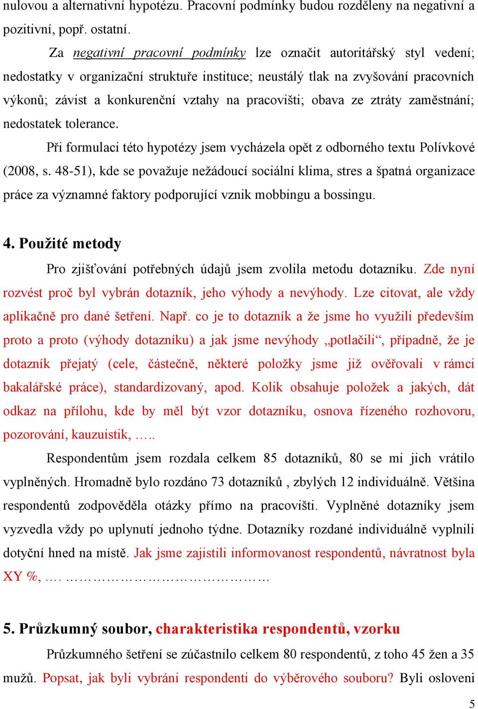 pracovišti; obava ze ztráty zaměstnání; nedostatek tolerance. Při formulaci této hypotézy jsem vycházela opět z odborného textu Polívkové (2008, s.