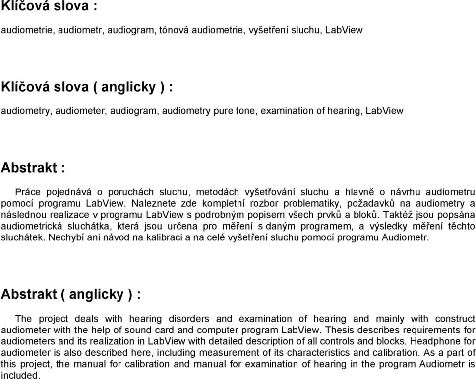 Naleznete zde kompletní rozbor problematiky, požadavků na audiometry a následnou realizace v programu LabView s podrobným popisem všech prvků a bloků.