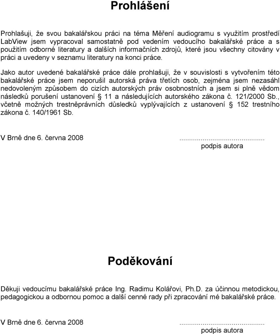 Jako autor uvedené bakalářské práce dále prohlašuji, že v souvislosti s vytvořením této bakalářské práce jsem neporušil autorská práva třetích osob, zejména jsem nezasáhl nedovoleným způsobem do