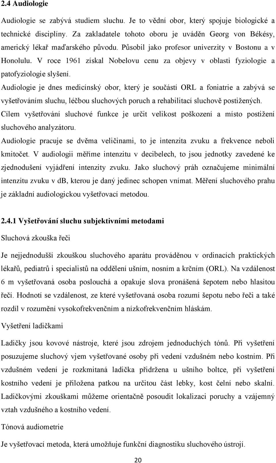 V roce 1961 získal Nobelovu cenu za objevy v oblasti fyziologie a patofyziologie slyšení.