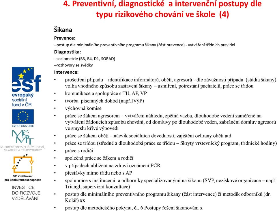 vhodného způsobu zastavení šikany usmíření, potrestání pachatelů, práce se třídou komunikace a spolupráce s TU, AP, VP tvorba písemných dohod (např.