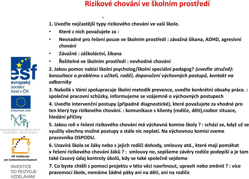 Jakou pomoc nabízí školní psycholog/školní speciální pedagog? (uveďte stručně): konzultace o problému s učiteli, rodiči, doporučení výchovných postupů, kontakt na odborníky 3.