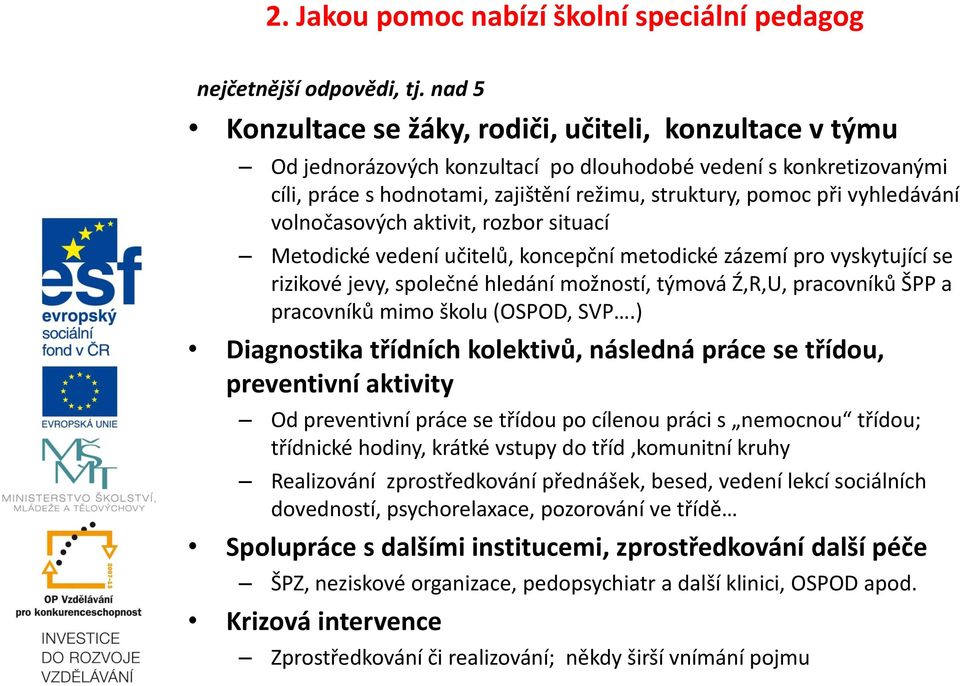 vyhledávání volnočasových aktivit, rozbor situací Metodické vedení učitelů, koncepční metodické zázemí pro vyskytující se rizikové jevy, společné hledání možností, týmová Ź,R,U, pracovníků ŠPP a