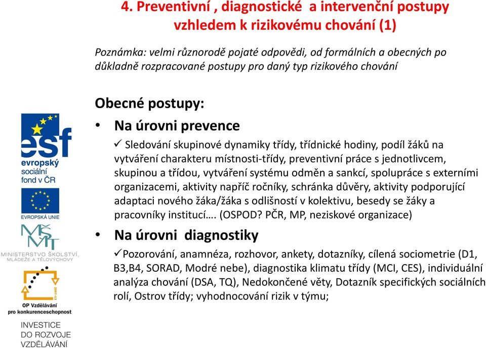 skupinou a třídou, vytváření systému odměn a sankcí, spolupráce s externími organizacemi, aktivity napříč ročníky, schránka důvěry, aktivity podporující adaptaci nového žáka/žáka s odlišností v