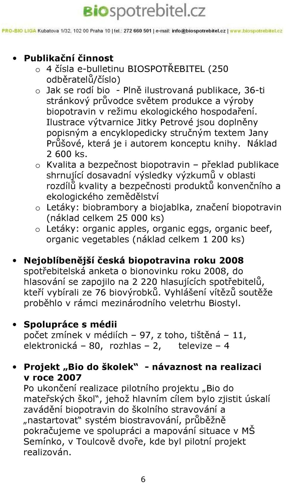 o Kvalita a bezpečnost biopotravin překlad publikace shrnující dosavadní výsledky výzkumů v oblasti rozdílů kvality a bezpečnosti produktů konvenčního a ekologického zemědělství o Letáky: biobrambory