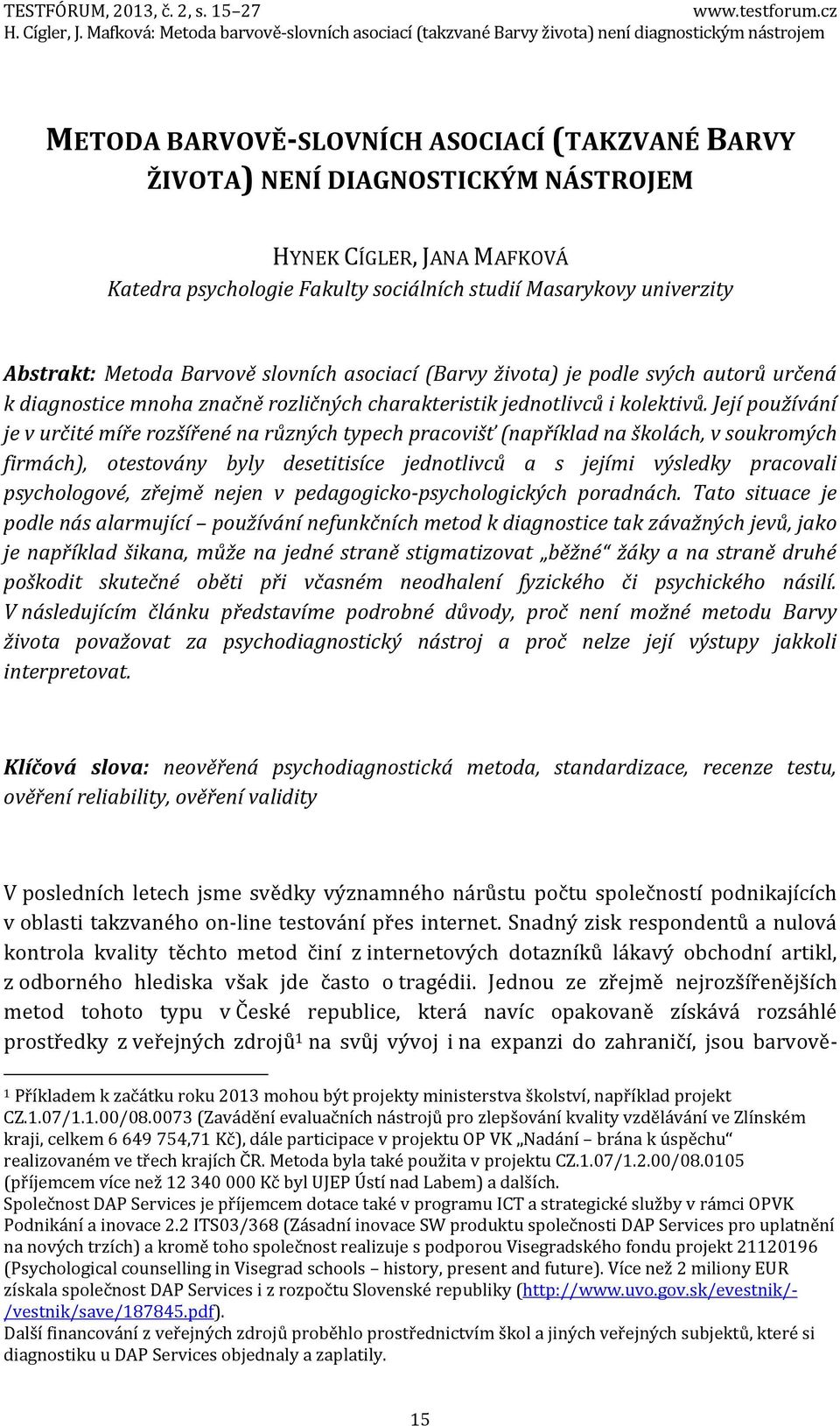 Její používání je v určité míře rozšířené na různých typech pracovišť (například na školách, v soukromých firmách), otestovány byly desetitisíce jednotlivců a s jejími výsledky pracovali