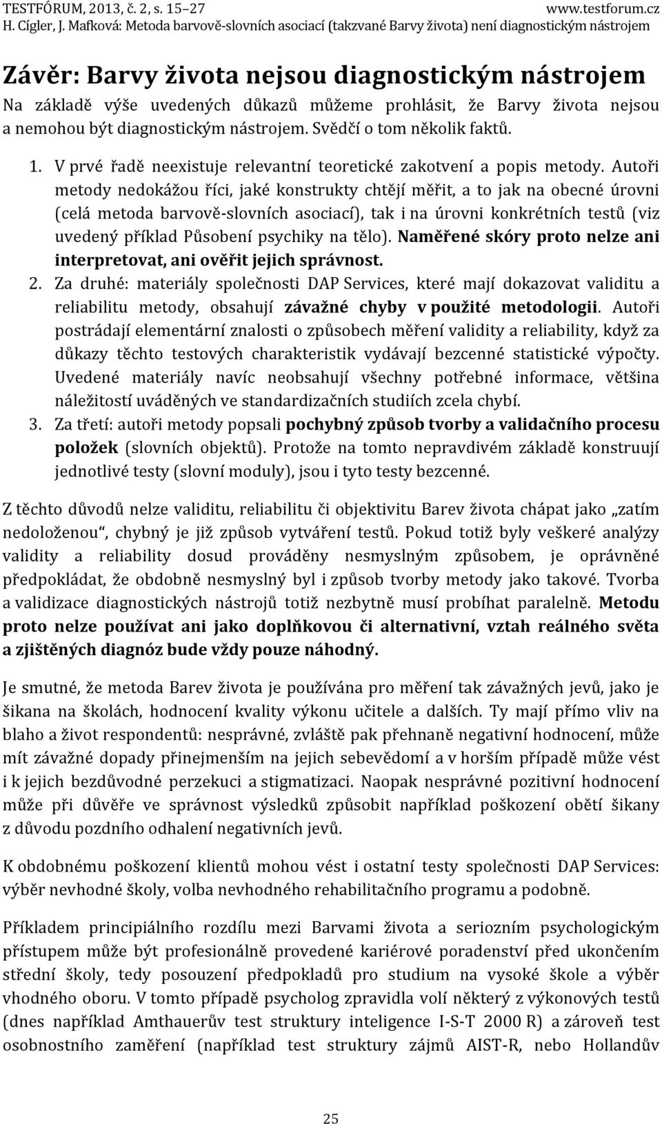 Autoři metody nedokážou říci, jaké konstrukty chtějí měřit, a to jak na obecné úrovni (celá metoda barvově-slovních asociací), tak i na úrovni konkrétních testů (viz uvedený příklad Působení psychiky