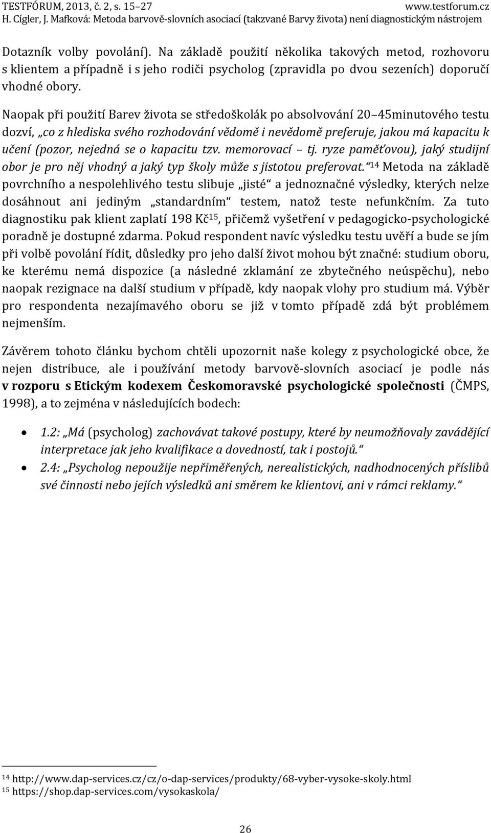 kapacitu tzv. memorovací tj. ryze paměťovou), jaký studijní obor je pro něj vhodný a jaký typ školy může s jistotou preferovat.