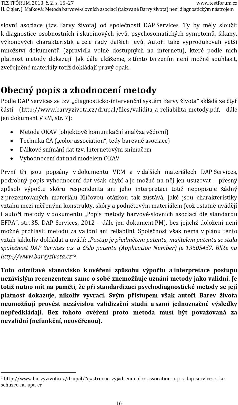 Autoři také vyprodukovali větší množství dokumentů (zpravidla volně dostupných na internetu), které podle nich platnost metody dokazují.